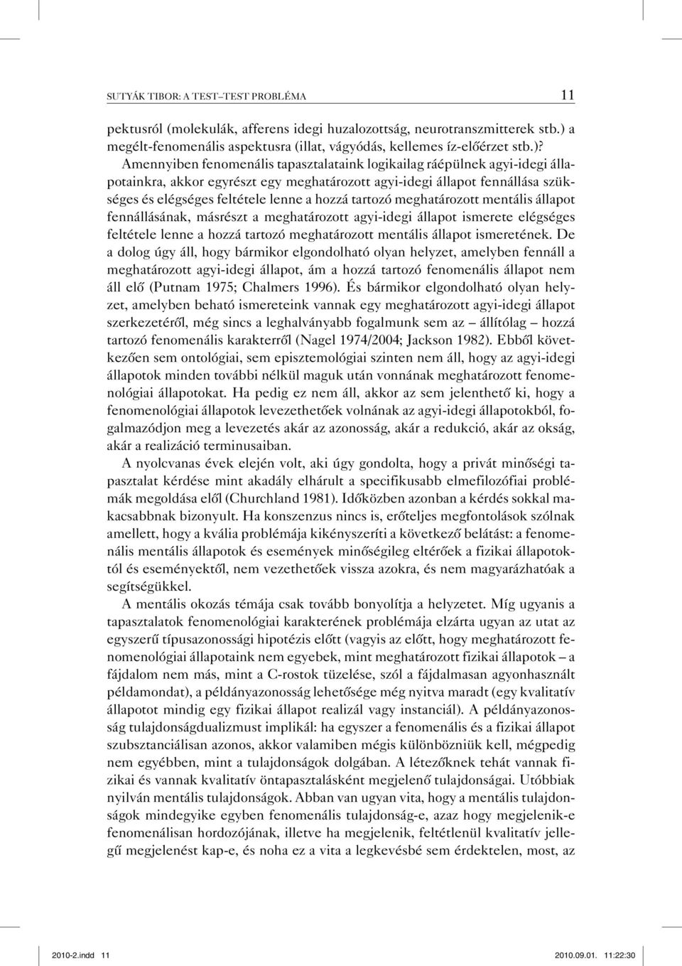 Amennyiben fenomenális tapasztalataink logikailag ráépülnek agyi-idegi állapotainkra, akkor egyrészt egy meghatározott agyi-idegi állapot fennállása szükséges és elégséges feltétele lenne a hozzá