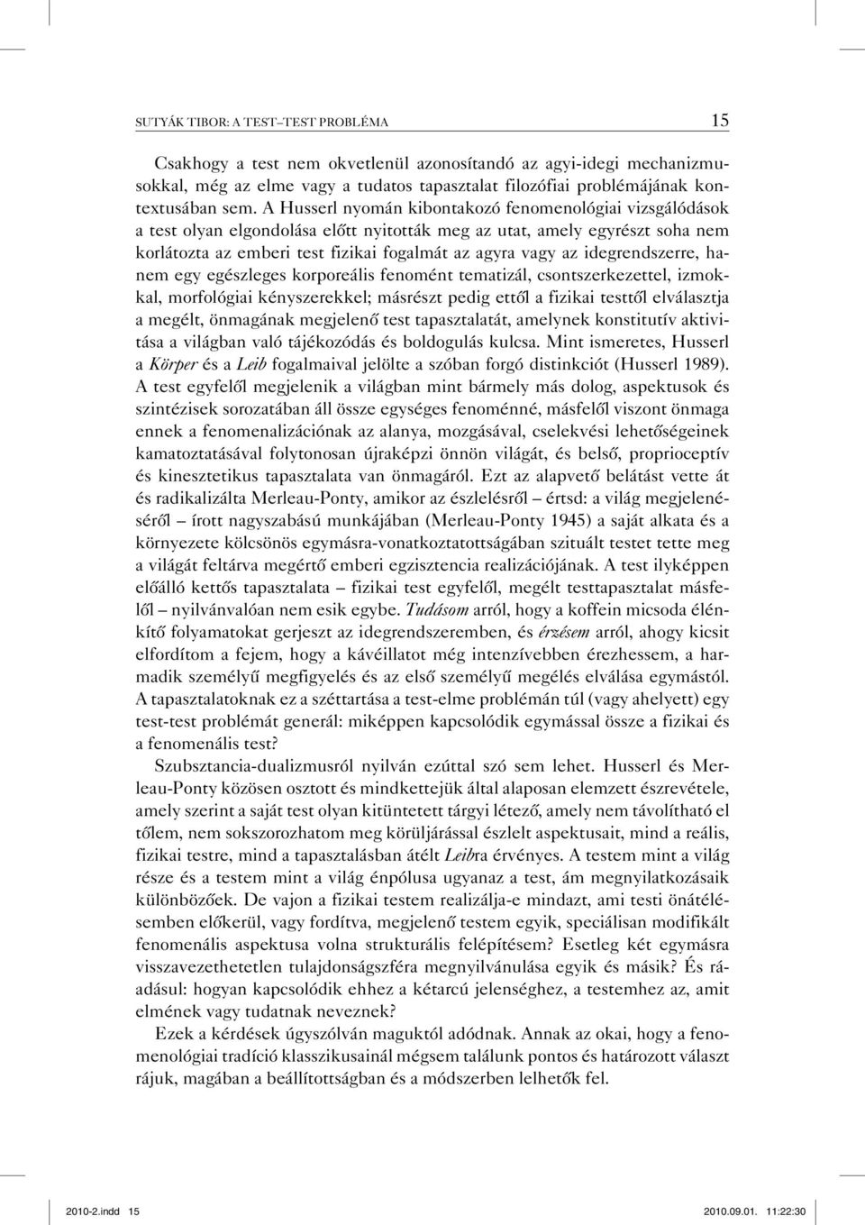 idegrendszerre, hanem egy egészleges korporeális fenomént tematizál, csontszerkezettel, izmokkal, morfológiai kényszerekkel; másrészt pedig ettől a fizikai testtől elválasztja a megélt, önmagának