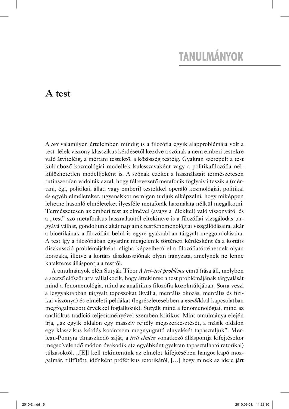 A szónak ezeket a használatait természetesen rutinszerűen vádolták azzal, hogy félrevezető metaforák foglyaivá teszik a (mértani, égi, politikai, állati vagy emberi) testekkel operáló kozmológiai,