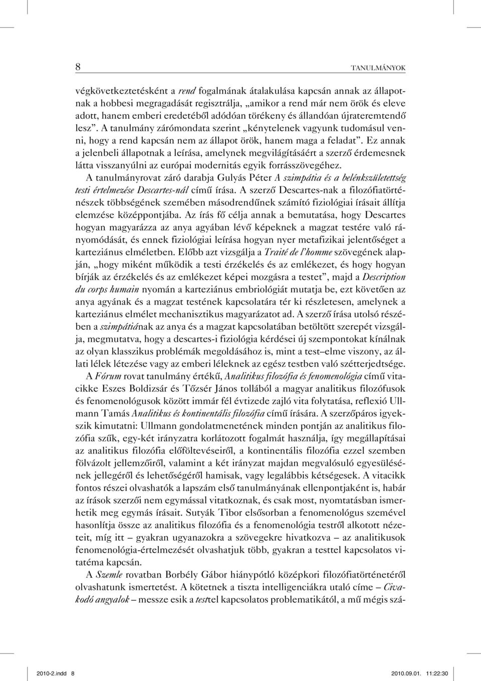 Ez annak a jelenbeli állapotnak a leírása, amelynek megvilágításáért a szerző érdemesnek látta visszanyúlni az európai modernitás egyik forrásszövegéhez.