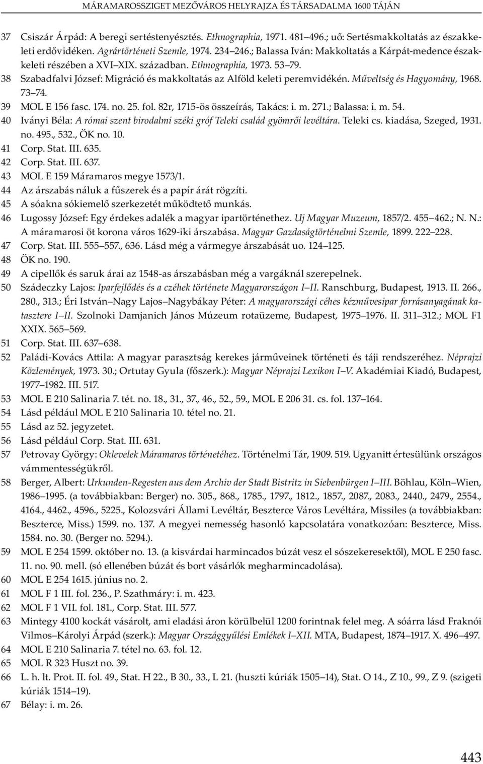 40 Iv y B : A római szent birodalmi széki gróf Teleki család gyömr i levéltára. T., S, 1931.. 495., 532., ÖK. 10. 41 C. S. III. 635. 42 C. S. III. 637. 43 MOL E 159 M m m y 1573/1. 44 A b u.