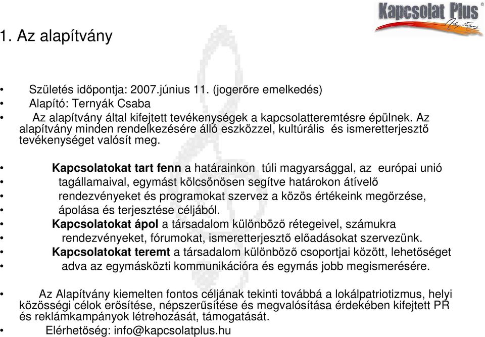 Kapcsolatokat tart fenn a határainkon túli magyarsággal, az európai unió tagállamaival, egymást kölcsönösen segítve határokon átívelı rendezvényeket és programokat szervez a közös értékeink