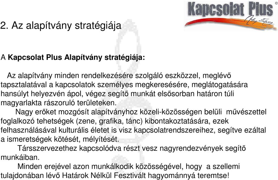 Nagy erıket mozgósít alapítványhoz közeli-közösségen belüli mővészettel foglalkozó tehetségek (zene, grafika, tánc) kibontakoztatására, ezek felhasználásával kulturális életet is visz