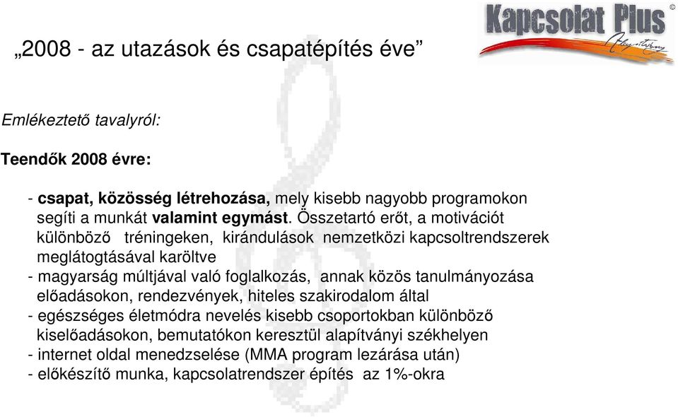 Összetartó erıt, a motivációt különbözı tréningeken, kirándulások nemzetközi kapcsoltrendszerek meglátogtásával karöltve - magyarság múltjával való foglalkozás,