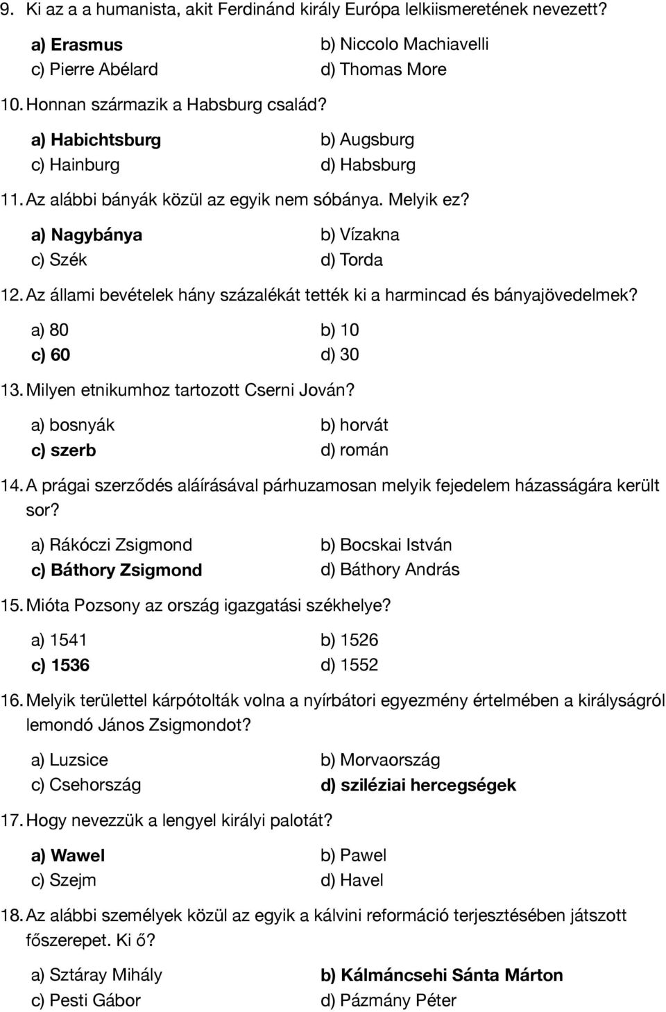 Az állami bevételek hány százalékát tették ki a harmincad és bányajövedelmek? a) 80 b) 10 c) 60 d) 30 13. Milyen etnikumhoz tartozott Cserni Jován? a) bosnyák b) horvát c) szerb d) román 14.