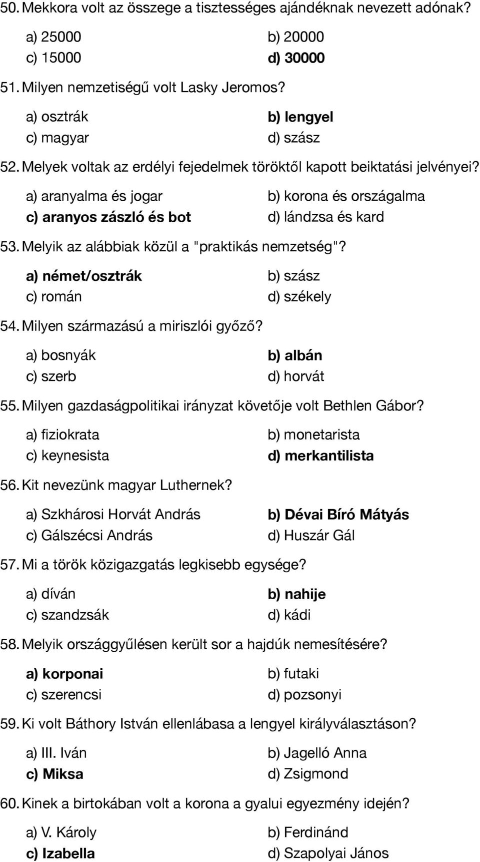 Melyik az alábbiak közül a "praktikás nemzetség"? a) német/osztrák b) szász c) román d) székely 54. Milyen származású a miriszlói győző? a) bosnyák b) albán c) szerb d) horvát 55.