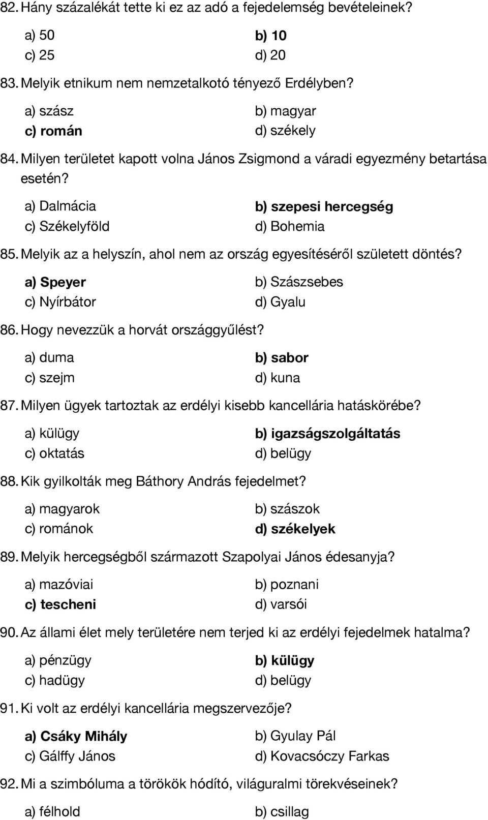 Melyik az a helyszín, ahol nem az ország egyesítéséről született döntés? a) Speyer b) Szászsebes c) Nyírbátor d) Gyalu 86. Hogy nevezzük a horvát országgyűlést? a) duma b) sabor c) szejm d) kuna 87.