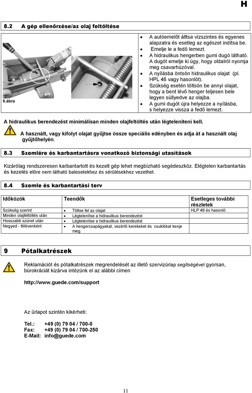 Szükség esetén töltsön be annyi olajat, hogy a bent lévő henger teljesen bele legyen süllyedve az olajba. A gumi dugót újra helyezze a nyílásba, s helyezze vissza a fedő lemezt.