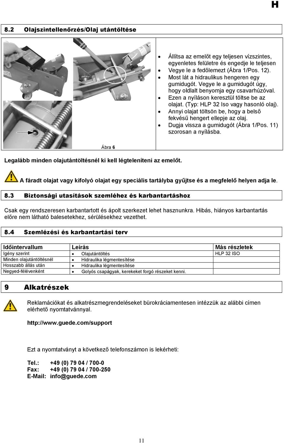 Annyi olajat töltsön be, hogy a belső fekvésű hengert ellepje az olaj. Dugja vissza a gumidugót (Ábra 1/Pos. 11) szorosan a nyílásba.