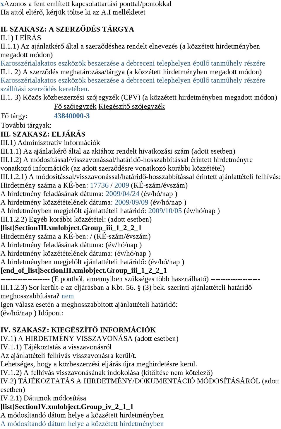 1) Az ajánlatkérő által a szerződéshez rendelt elnevezés (a közzétett hirdetményben megadott módon) Karosszérialakatos eszközök beszerzése a debreceni telephelyen épülő tanműhely részére II.1. 2) A szerződés meghatározása/tárgya (a közzétett hirdetményben megadott módon) Karosszérialakatos eszközök beszerzése a debreceni telephelyen épülő tanműhely részére szállítási szerződés keretében.