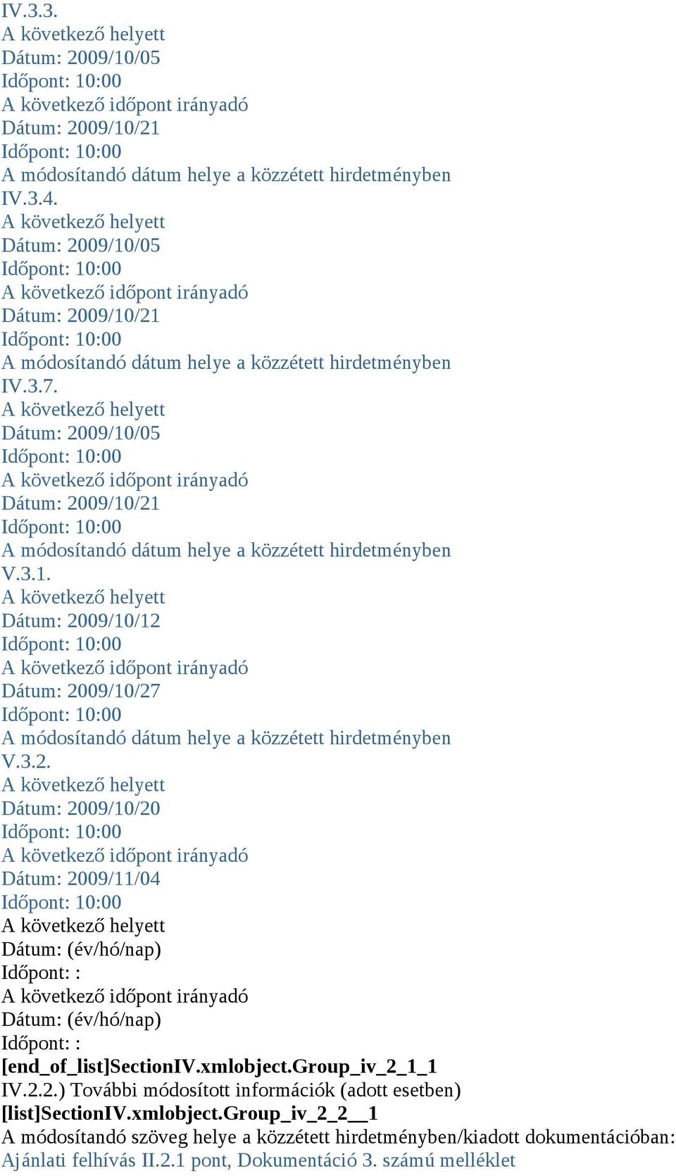 xmlobject.group_iv_2_1_1 IV.2.2.) További módosított információk (adott esetben) [list]sectioniv.xmlobject.group_iv_2_2 1 A módosítandó szöveg helye a közzétett hirdetményben/kiadott dokumentációban: Ajánlati felhívás II.