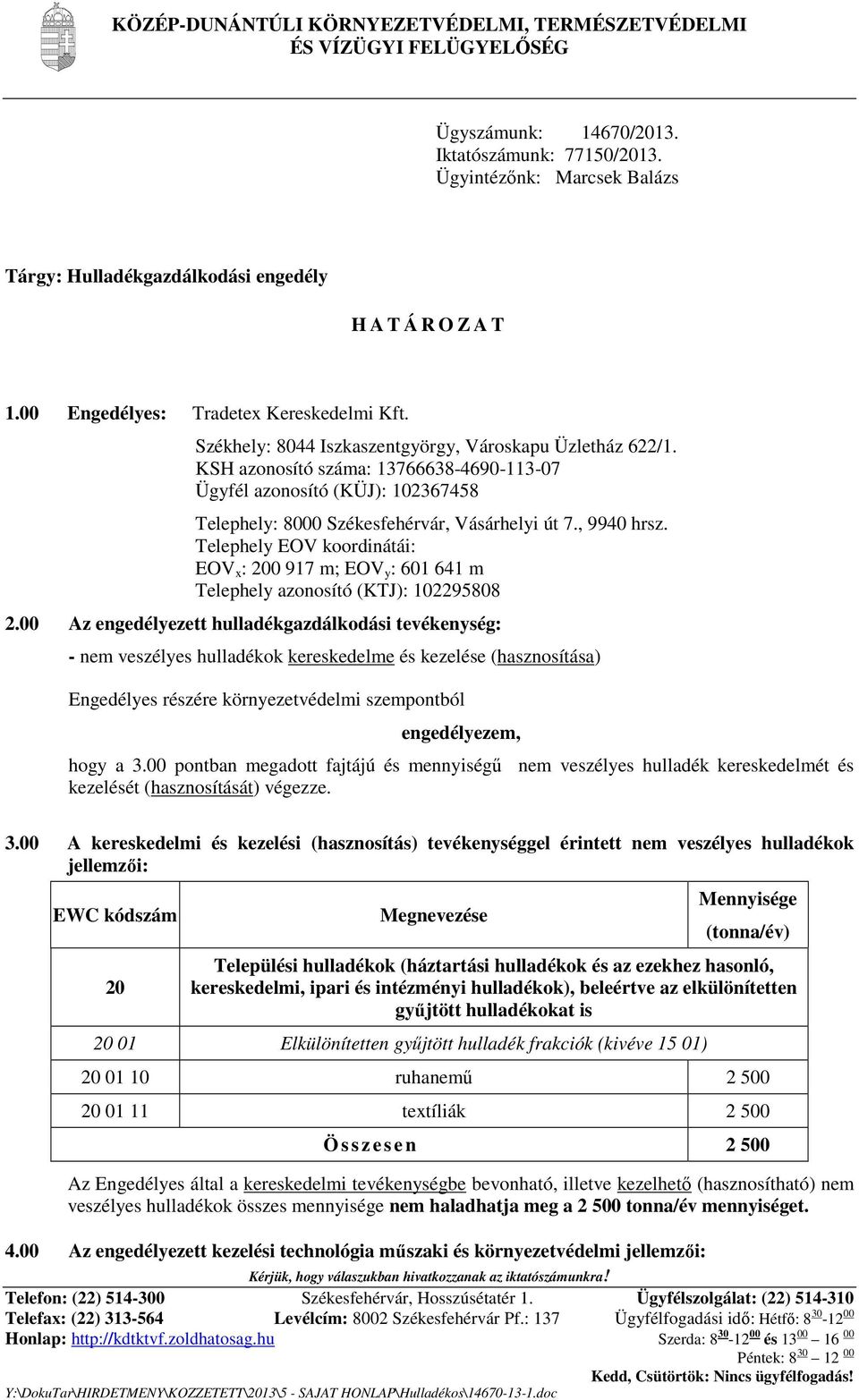 KSH azonosító száma: 13766638-4690-113-07 Ügyfél azonosító (KÜJ): 102367458 Telephely: 8000 Székesfehérvár, Vásárhelyi út 7., 9940 hrsz.