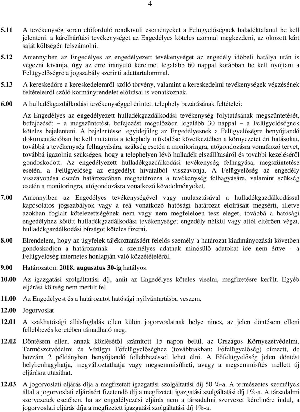 12 Amennyiben az Engedélyes az engedélyezett tevékenységet az engedély idıbeli hatálya után is végezni kívánja, úgy az erre irányuló kérelmet legalább 60 nappal korábban be kell nyújtani a