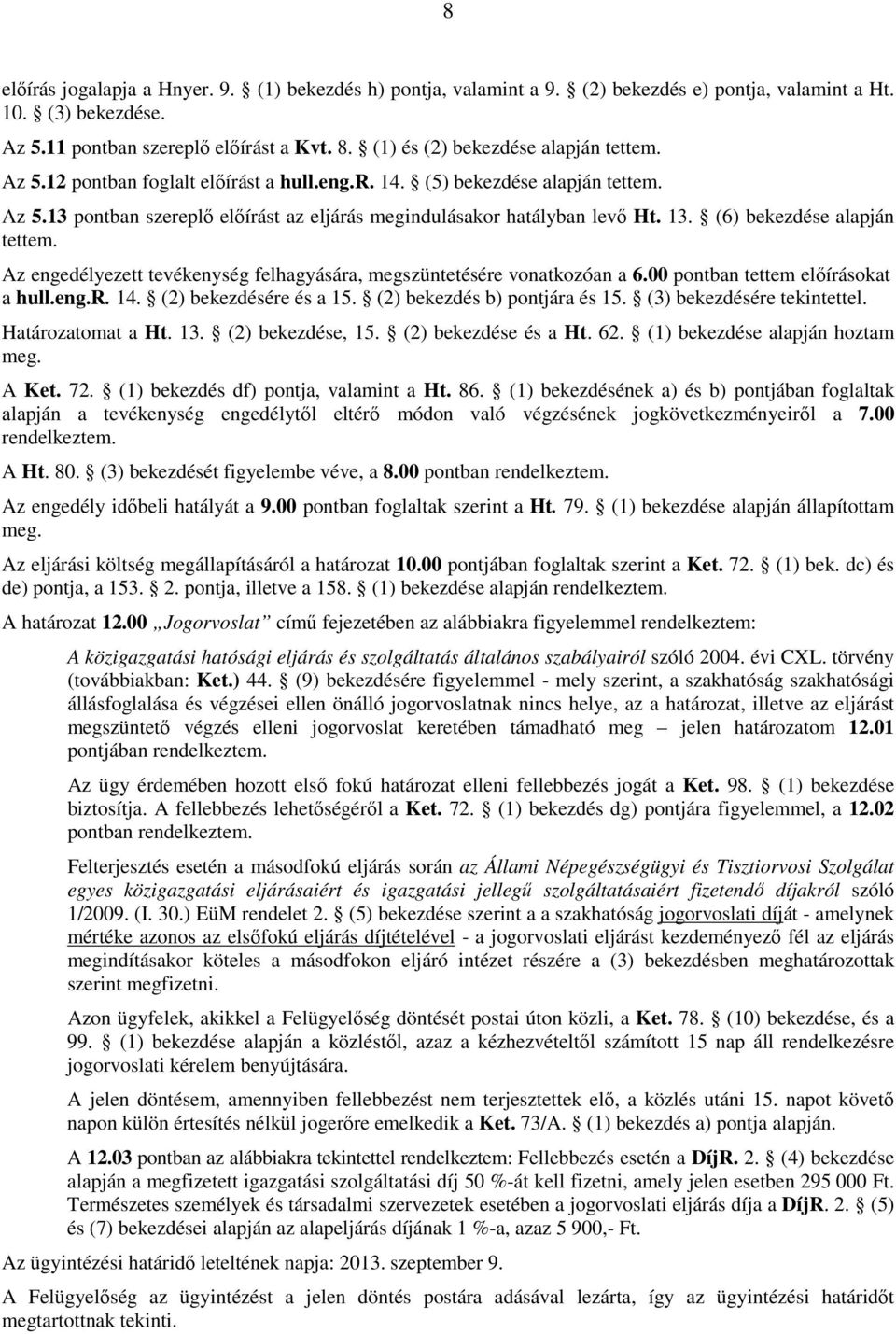 (6) bekezdése alapján tettem. Az engedélyezett tevékenység felhagyására, megszüntetésére vonatkozóan a 6.00 pontban tettem elıírásokat a hull.eng.r. 14. (2) bekezdésére és a 15.