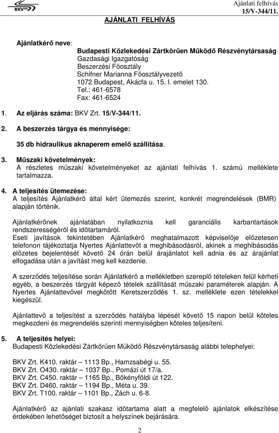 db hidraulikus aknaperem emelő szállítása. 3. Műszaki követelmények: A részletes műszaki követelményeket az ajánlati felhívás 1. számú melléklete tartalmazza. 4.