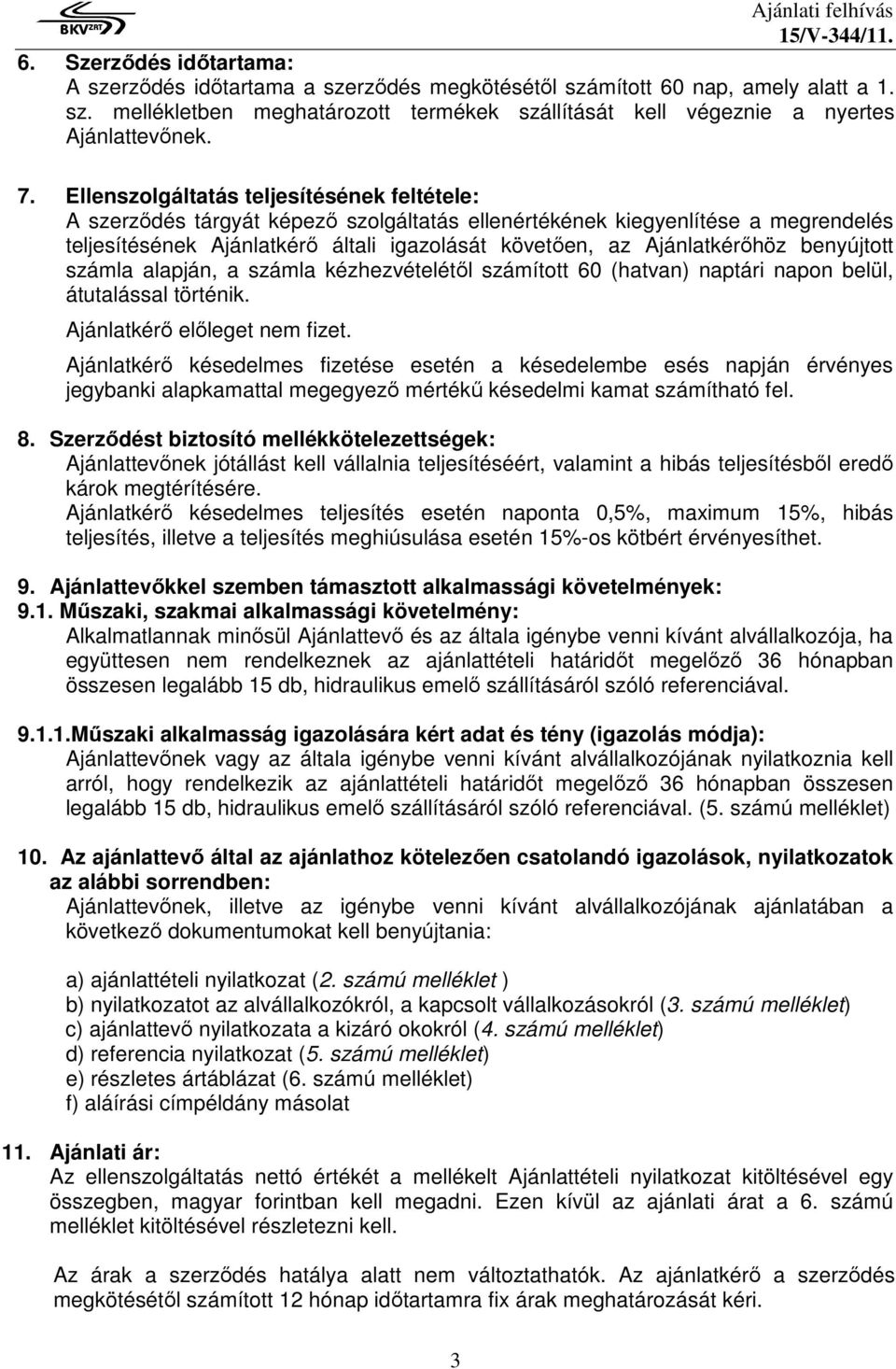 Ajánlatkérőhöz benyújtott számla alapján, a számla kézhezvételétől számított 60 (hatvan) naptári napon belül, átutalással történik. Ajánlatkérő előleget nem fizet.