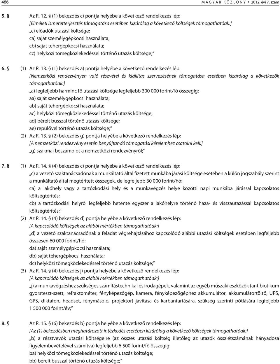 személygépkocsi használata; cb) saját tehergépkocsi használata; cc) helyközi tömegközlekedéssel történõ utazás költsége; 6. (1) Az R. 13.