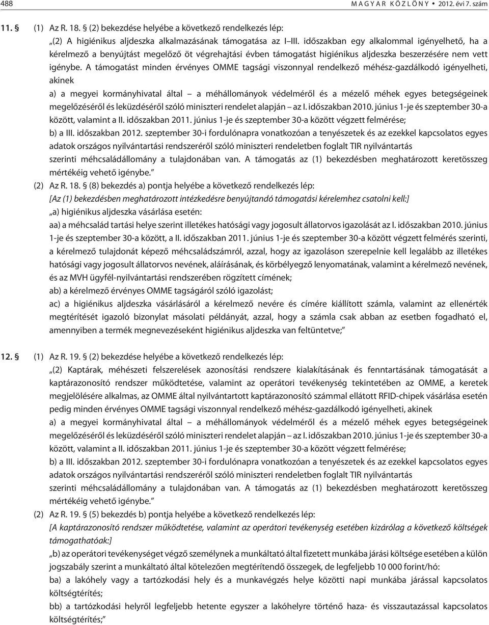 A támogatást minden érvényes OMME tagsági viszonnyal rendelkezõ méhész-gazdálkodó igényelheti, akinek mértékéig vehetõ igénybe. (2) Az R. 18.