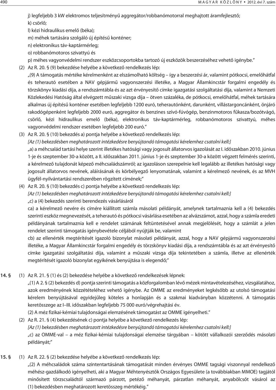 elektronikus táv-kaptármérleg; o) robbanómotoros szivattyú és p) méhes vagyonvédelmi rendszer eszközcsoportokba tartozó új eszközök beszerzéséhez vehetõ igénybe. (2) Az R. 20.