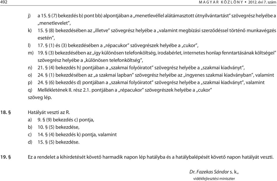 (3) bekezdésében az így különösen telefonköltség, irodabérlet, internetes honlap fenntartásának költségei szövegrész helyébe a különösen telefonköltség, n) 21.