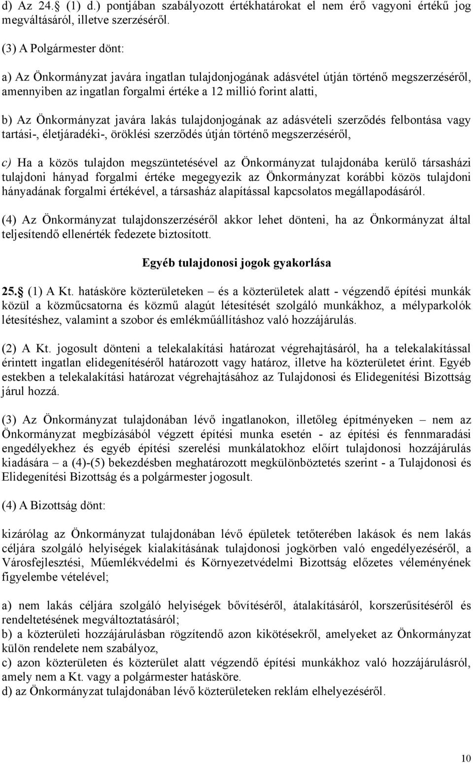 Önkormányzat javára lakás tulajdonjogának az adásvételi szerződés felbontása vagy tartási-, életjáradéki-, öröklési szerződés útján történő megszerzéséről, c) Ha a közös tulajdon megszüntetésével az