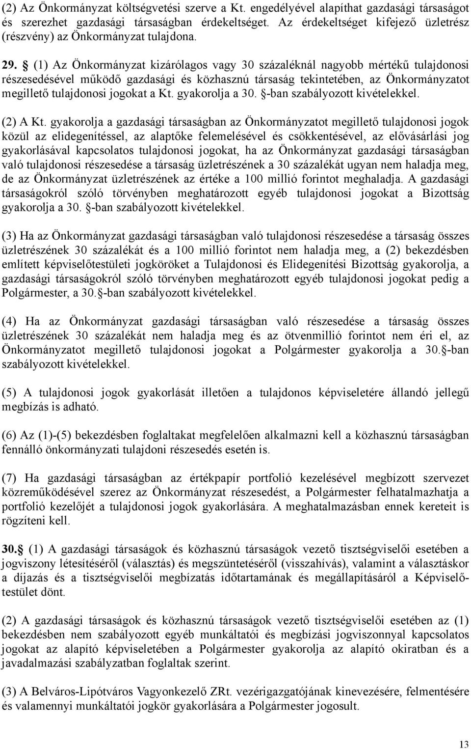 (1) Az Önkormányzat kizárólagos vagy 30 százaléknál nagyobb mértékű tulajdonosi részesedésével működő gazdasági és közhasznú társaság tekintetében, az Önkormányzatot megillető tulajdonosi jogokat a