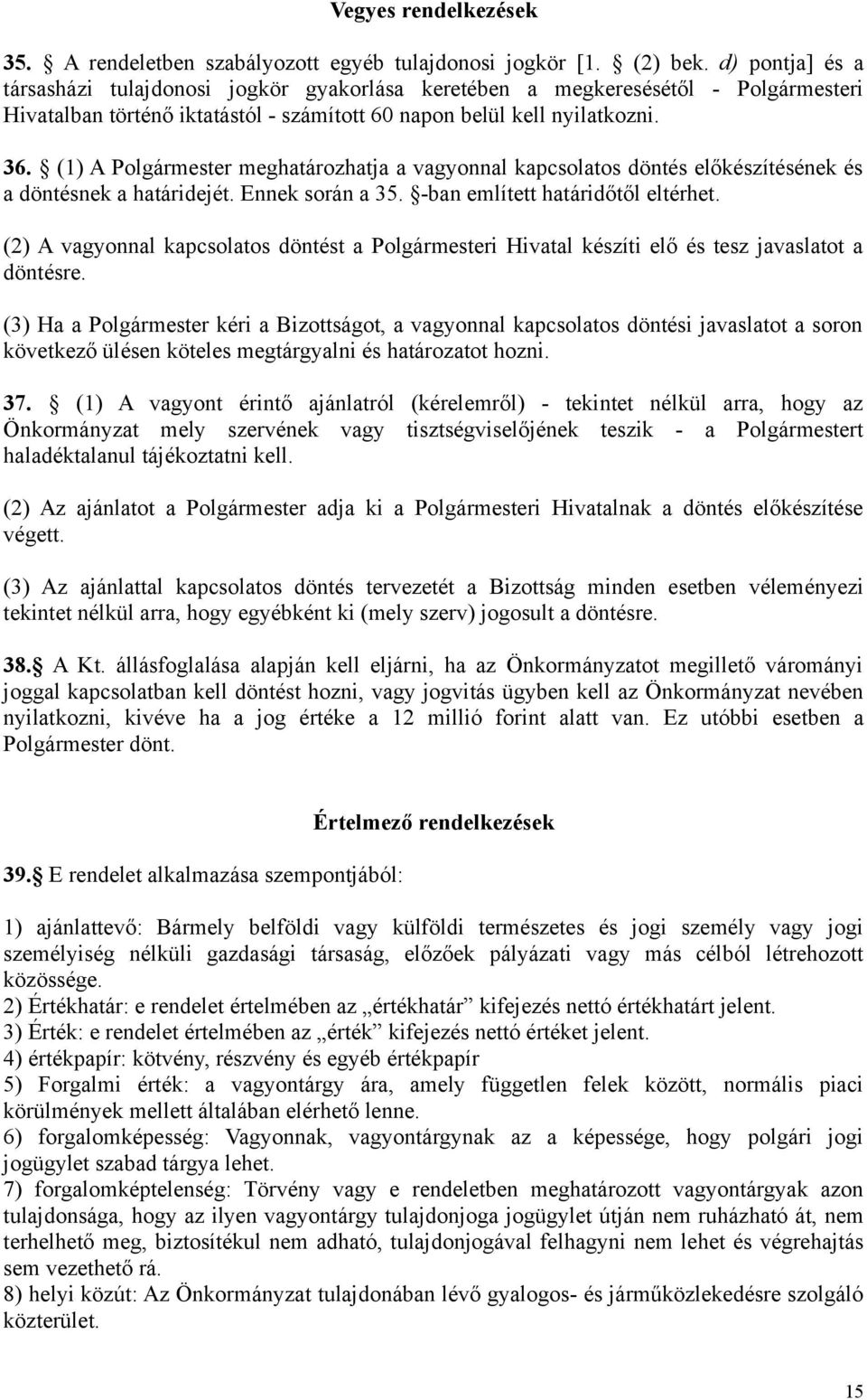 (1) A Polgármester meghatározhatja a vagyonnal kapcsolatos döntés előkészítésének és a döntésnek a határidejét. Ennek során a 35. -ban említett határidőtől eltérhet.