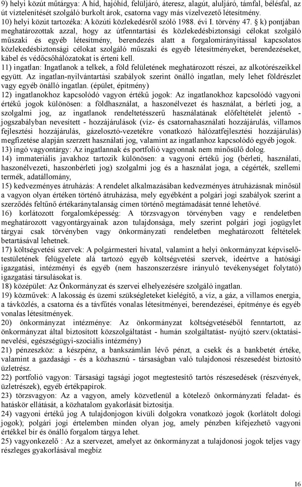 k) pontjában meghatározottak azzal, hogy az útfenntartási és közlekedésbiztonsági célokat szolgáló műszaki és egyéb létesítmény, berendezés alatt a forgalomirányítással kapcsolatos