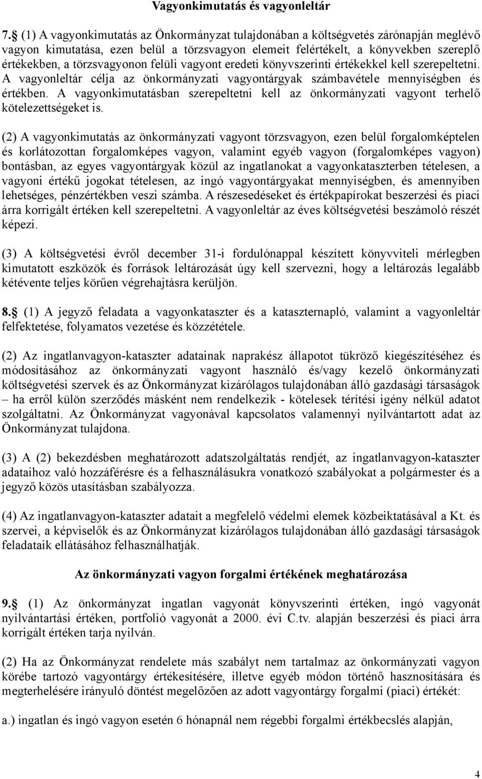 felüli vagyont eredeti könyvszerinti értékekkel kell szerepeltetni. A vagyonleltár célja az önkormányzati vagyontárgyak számbavétele mennyiségben és értékben.