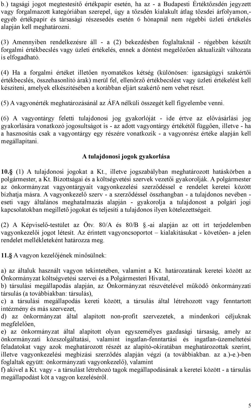 (3) Amennyiben rendelkezésre áll - a (2) bekezdésben foglaltaknál - régebben készült forgalmi értékbecslés vagy üzleti értékelés, ennek a döntést megelőzően aktualizált változata is elfogadható.