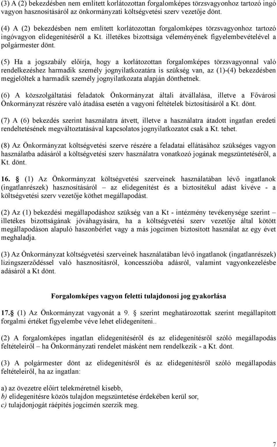 (5) Ha a jogszabály előírja, hogy a korlátozottan forgalomképes törzsvagyonnal való rendelkezéshez harmadik személy jognyilatkozatára is szükség van, az (1)-(4) bekezdésben megjelöltek a harmadik