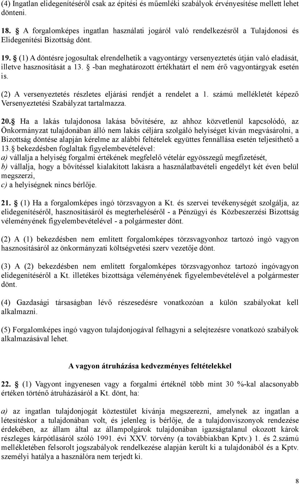 (1) A döntésre jogosultak elrendelhetik a vagyontárgy versenyeztetés útján való eladását, illetve hasznosítását a 13. -ban meghatározott értékhatárt el nem érő vagyontárgyak esetén is.