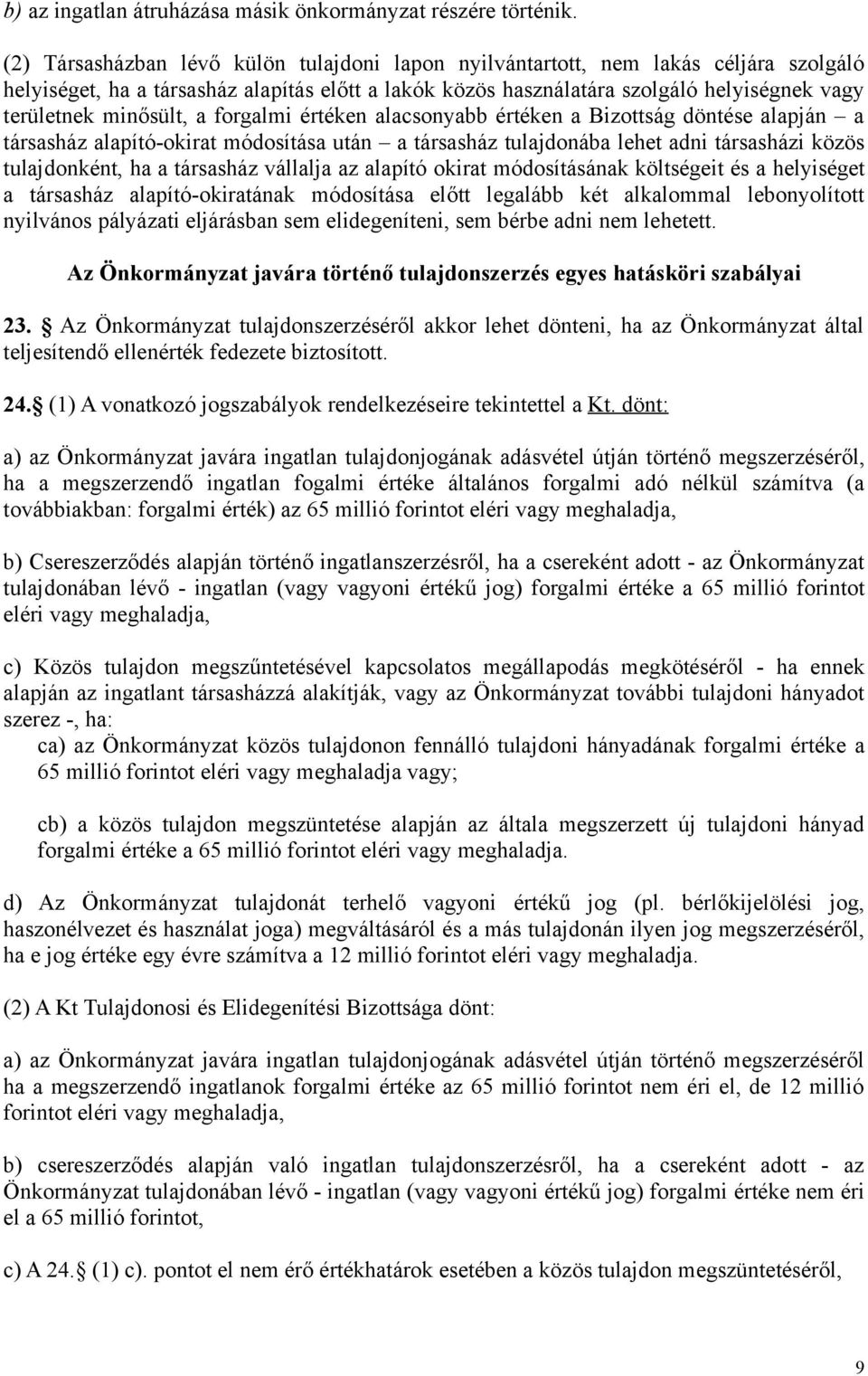 minősült, a forgalmi értéken alacsonyabb értéken a Bizottság döntése alapján a társasház alapító-okirat módosítása után a társasház tulajdonába lehet adni társasházi közös tulajdonként, ha a