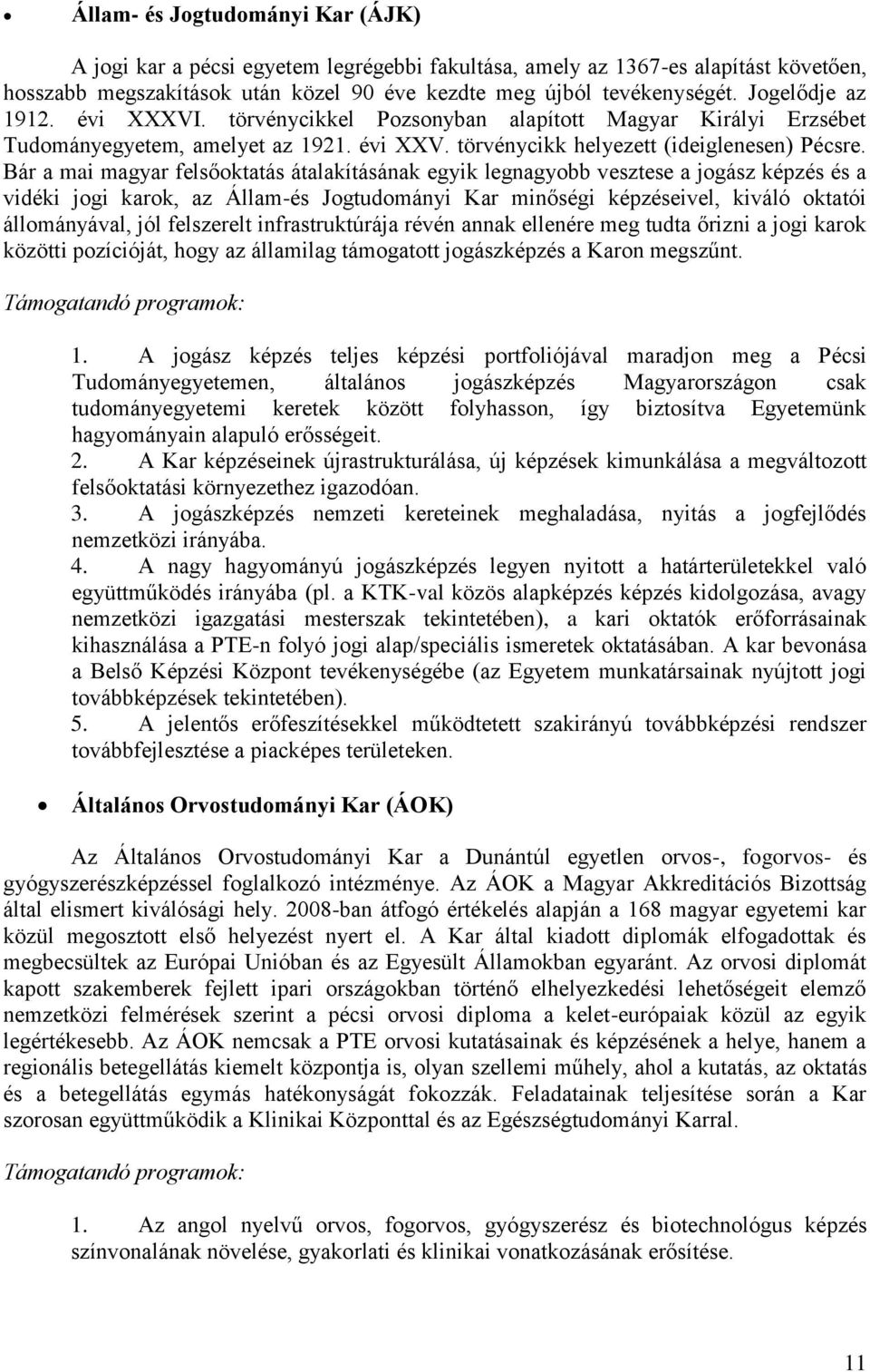 Bár a mai magyar felsőoktatás átalakításának egyik legnagyobb vesztese a jogász képzés és a vidéki jogi karok, az Állam-és Jogtudományi Kar minőségi képzéseivel, kiváló oktatói állományával, jól