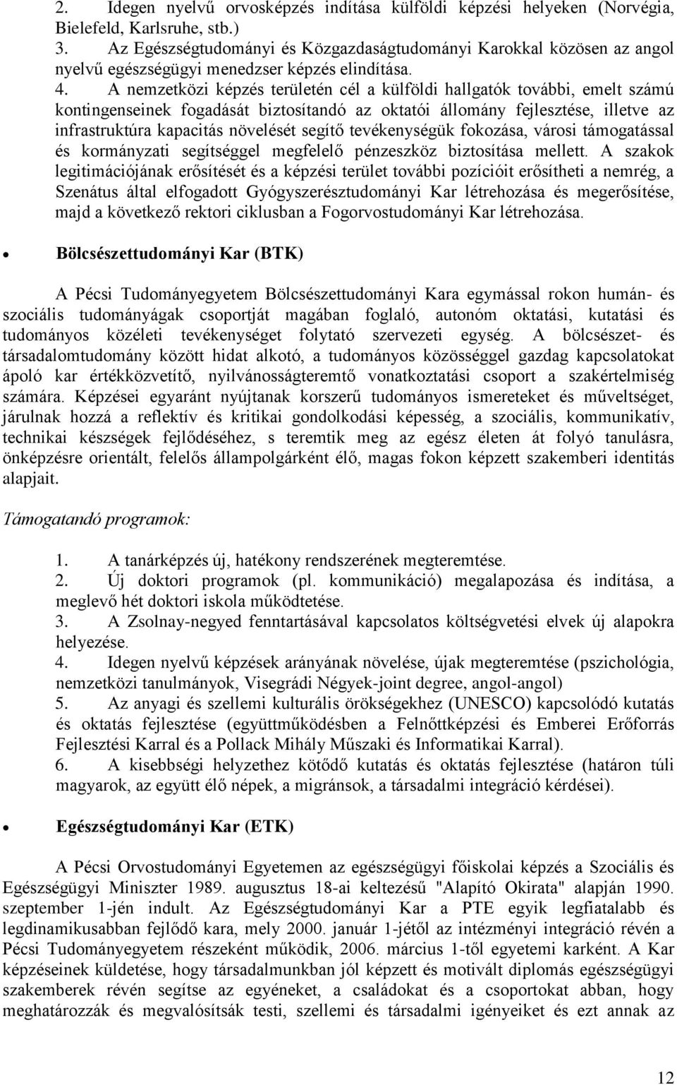 A nemzetközi képzés területén cél a külföldi hallgatók további, emelt számú kontingenseinek fogadását biztosítandó az oktatói állomány fejlesztése, illetve az infrastruktúra kapacitás növelését