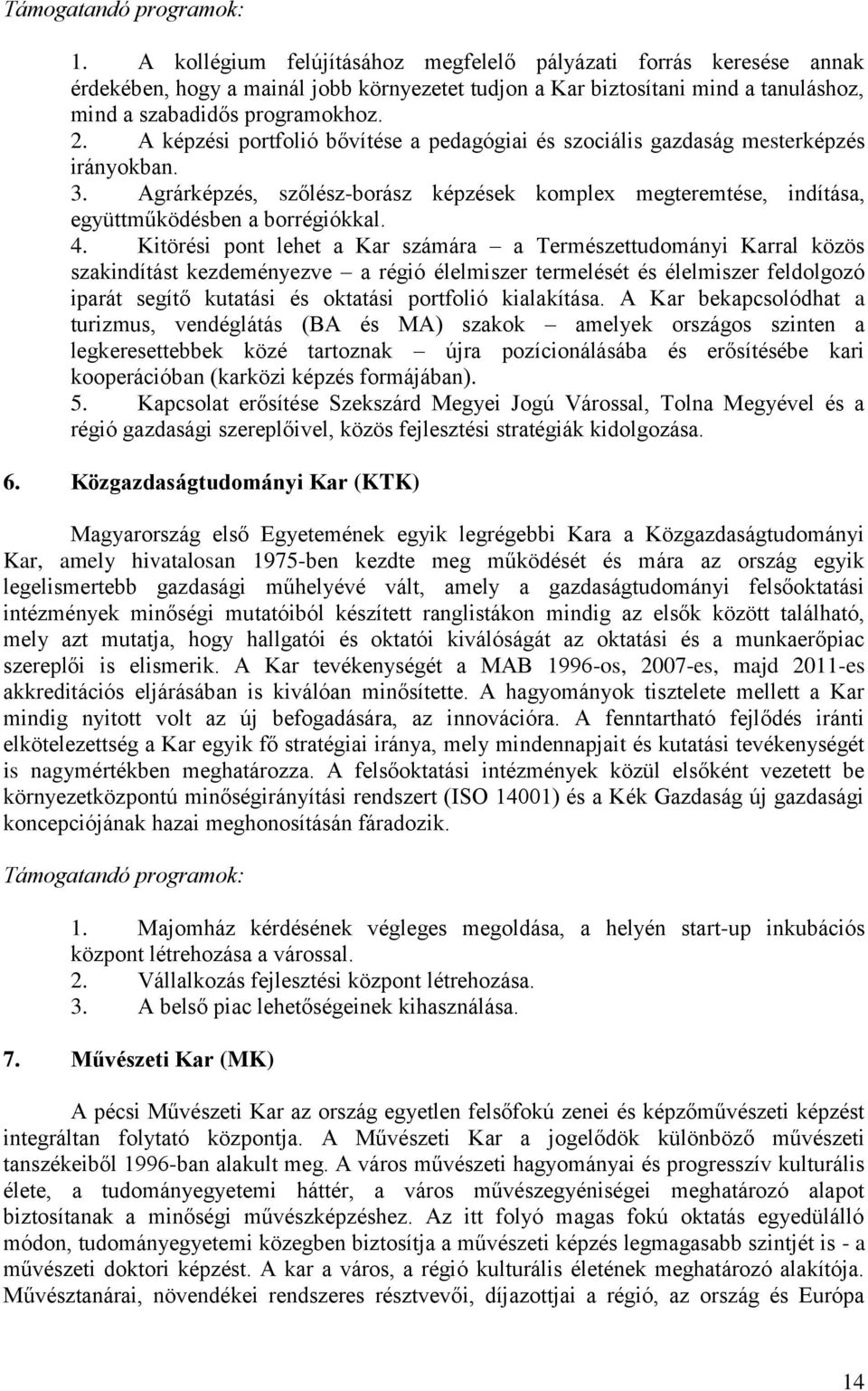 A képzési portfolió bővítése a pedagógiai és szociális gazdaság mesterképzés irányokban. 3. Agrárképzés, szőlész-borász képzések komplex megteremtése, indítása, együttműködésben a borrégiókkal. 4.