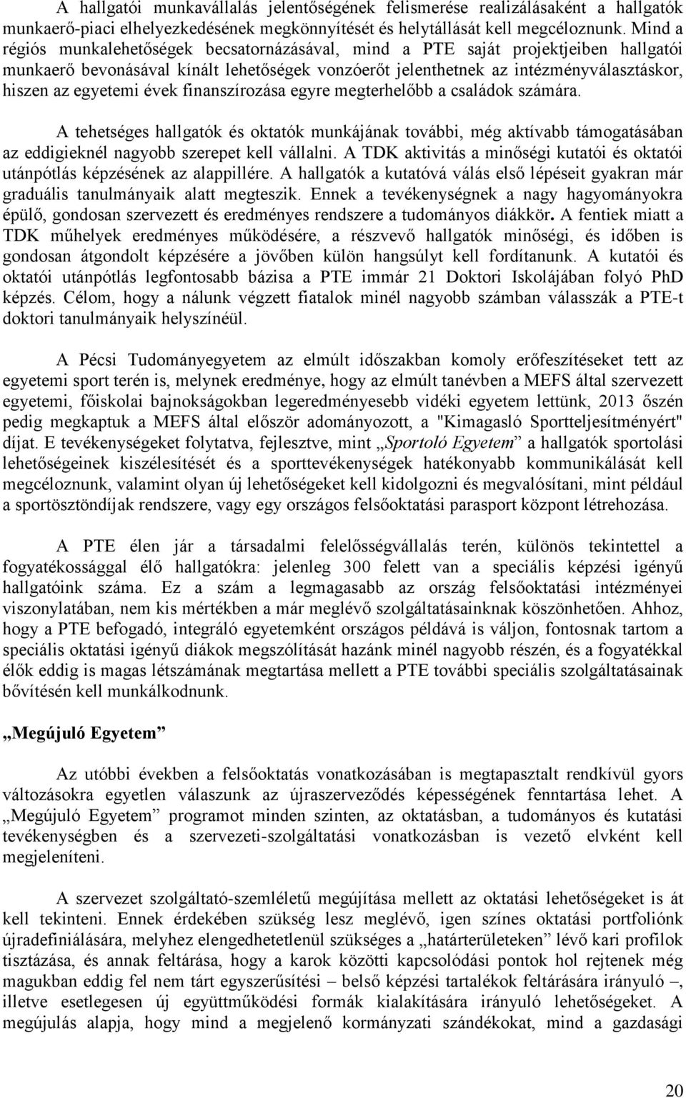 évek finanszírozása egyre megterhelőbb a családok számára. A tehetséges hallgatók és oktatók munkájának további, még aktívabb támogatásában az eddigieknél nagyobb szerepet kell vállalni.