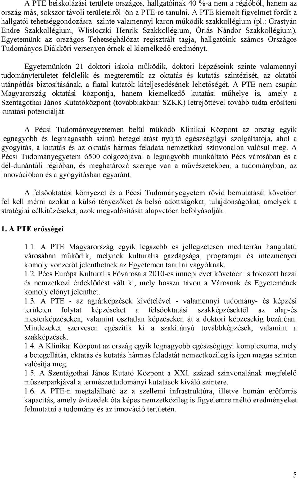 : Grastyán Endre Szakkollégium, Wlisloczki Henrik Szakkollégium, Óriás Nándor Szakkollégium), Egyetemünk az országos Tehetséghálózat regisztrált tagja, hallgatóink számos Országos Tudományos Diákköri