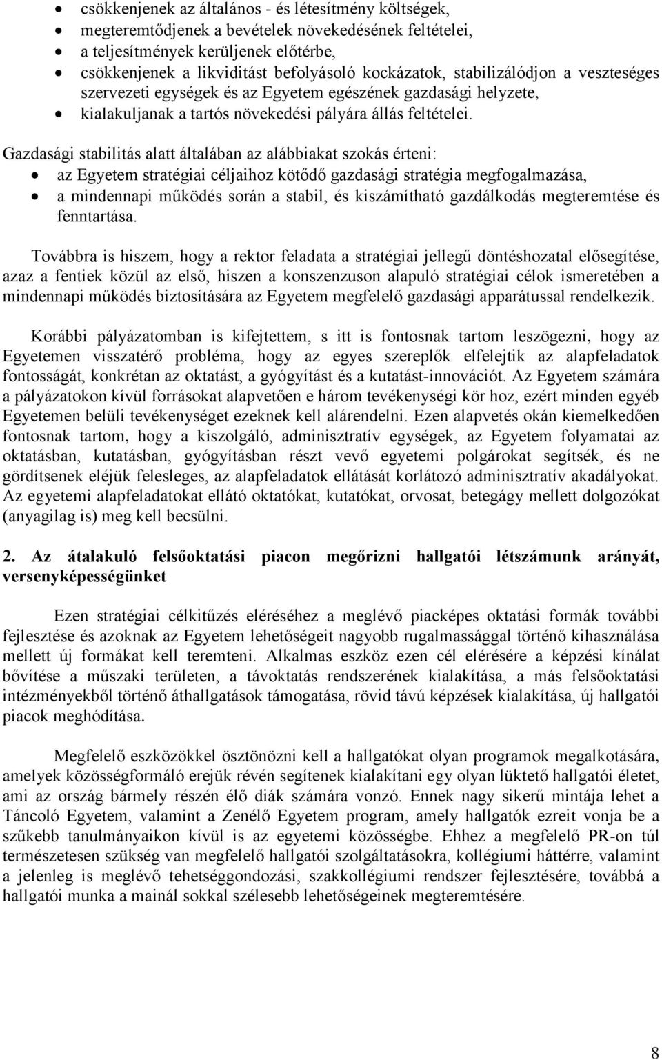 Gazdasági stabilitás alatt általában az alábbiakat szokás érteni: az Egyetem stratégiai céljaihoz kötődő gazdasági stratégia megfogalmazása, a mindennapi működés során a stabil, és kiszámítható