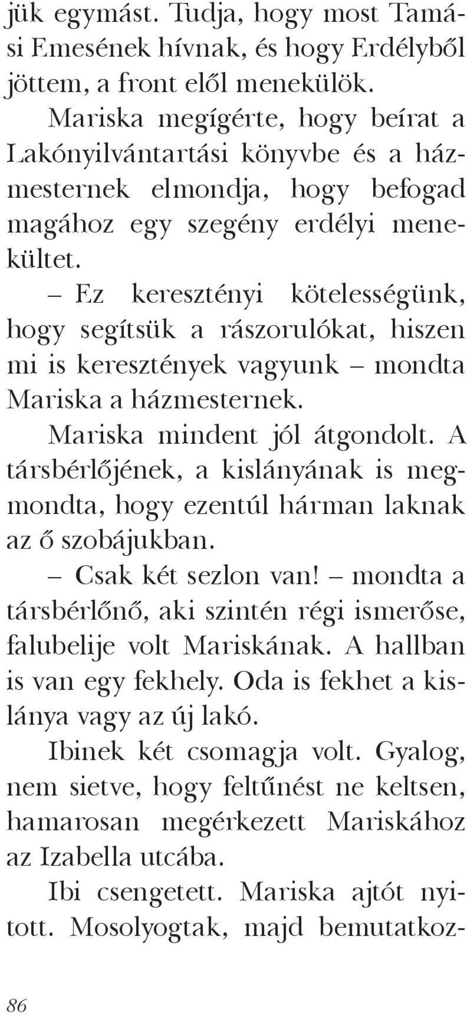 Ez keresztényi kötelességünk, hogy segítsük a rászorulókat, hiszen mi is keresztények vagyunk mondta Mariska a házmesternek. Mariska mindent jól átgondolt.