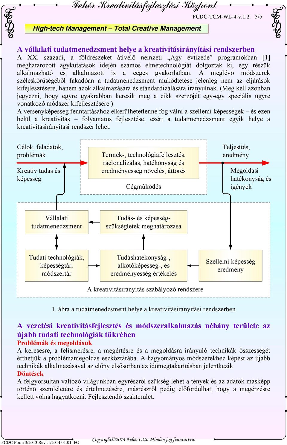 gyakorlatban. A meglévő módszerek széleskörűségéből fakadóan a tudatmenedzsment működtetése jelenleg nem az eljárások kifejlesztésére, hanem azok alkalmazására és standardizálására irányulnak.