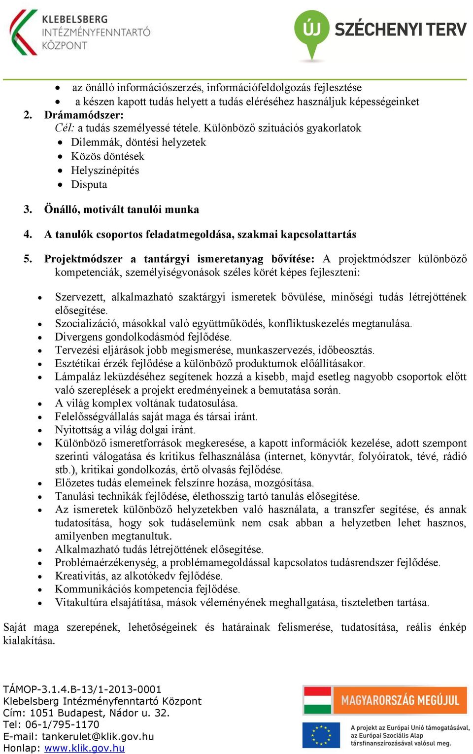 Projektmódszer a tantárgyi ismeretanyag bővítése: A projektmódszer különböző kompetenciák, személyiségvonások széles körét képes fejleszteni: Szervezett, alkalmazható szaktárgyi ismeretek bővülése,