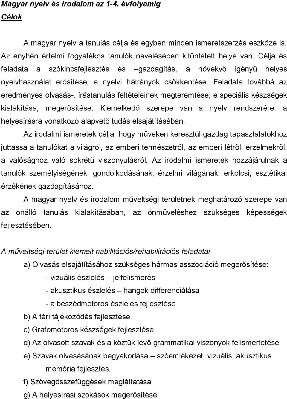 Feladata továbbá az eredményes olvasás-, írástanulás feltételeinek megteremtése, e speciális készségek kialakítása, megerősítése.