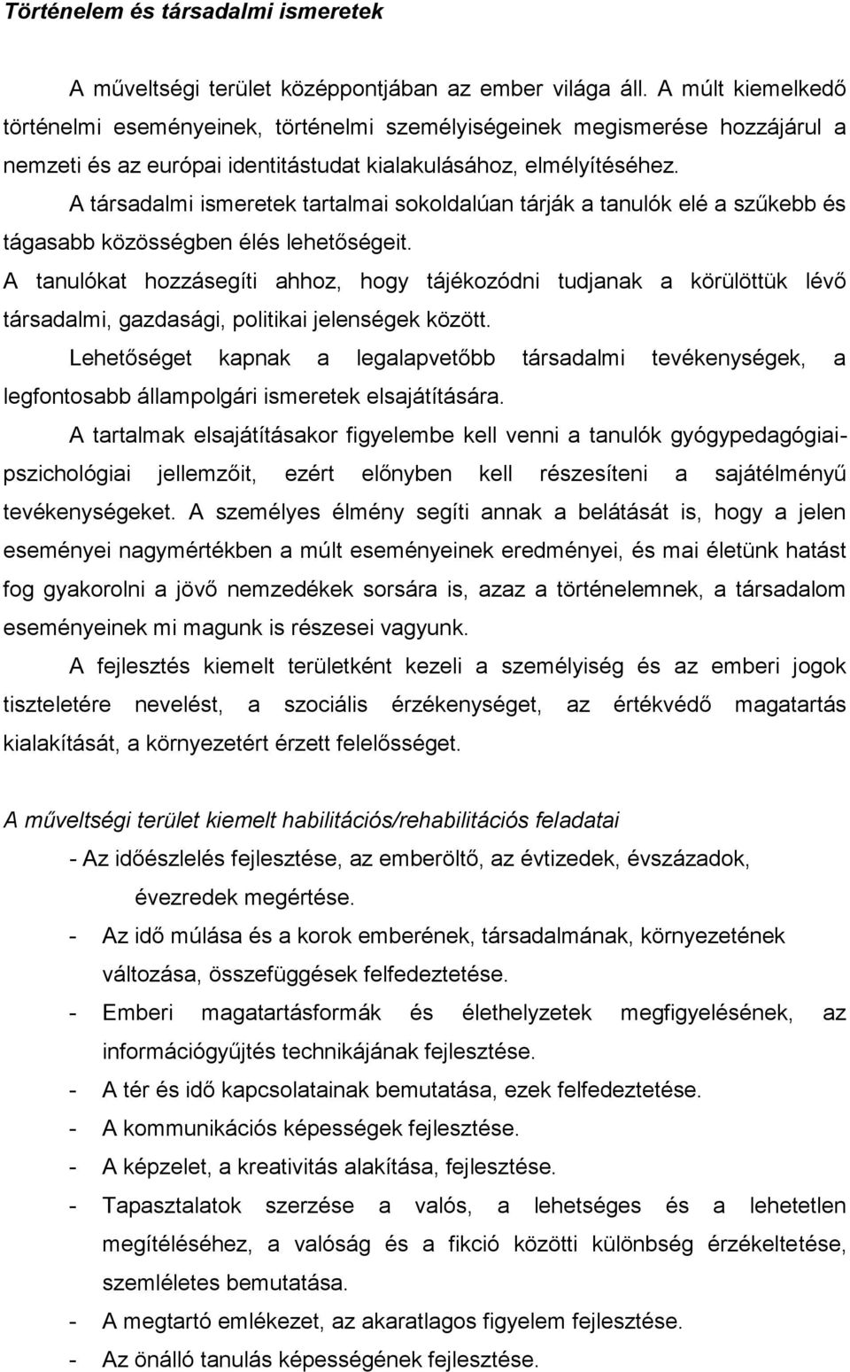 A társadalmi ismeretek tartalmai sokoldalúan tárják a tanulók elé a szűkebb és tágasabb közösségben élés lehetőségeit.