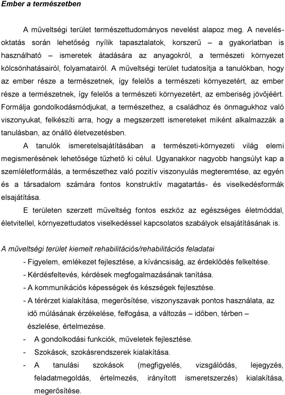 A műveltségi terület tudatosítja a tanulókban, hogy az ember része a természetnek, így felelős a természeti környezetért, az ember része a természetnek, így felelős a természeti környezetért, az