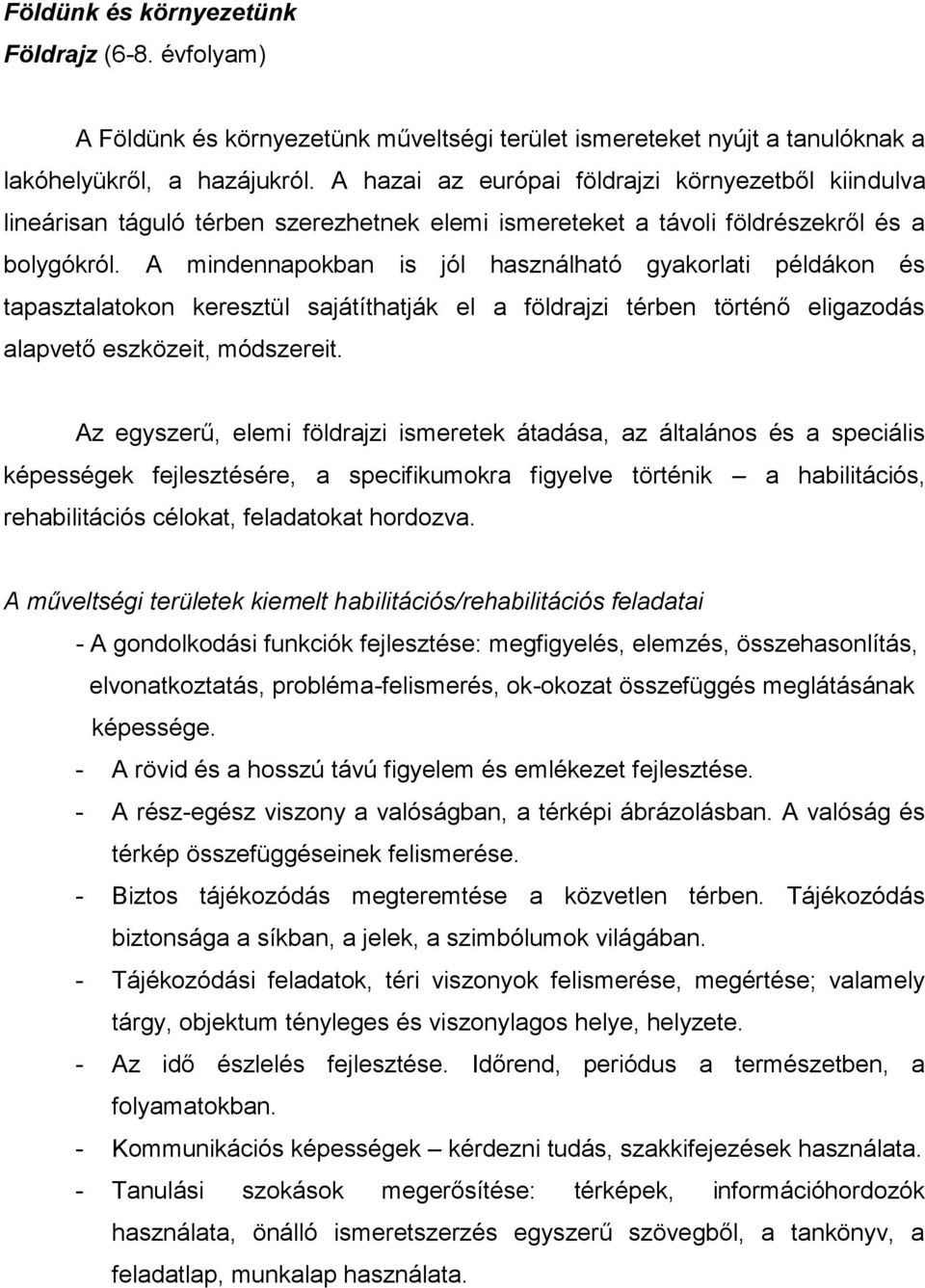 A mindennapokban is jól használható gyakorlati példákon és tapasztalatokon keresztül sajátíthatják el a földrajzi térben történő eligazodás alapvető eszközeit, módszereit.