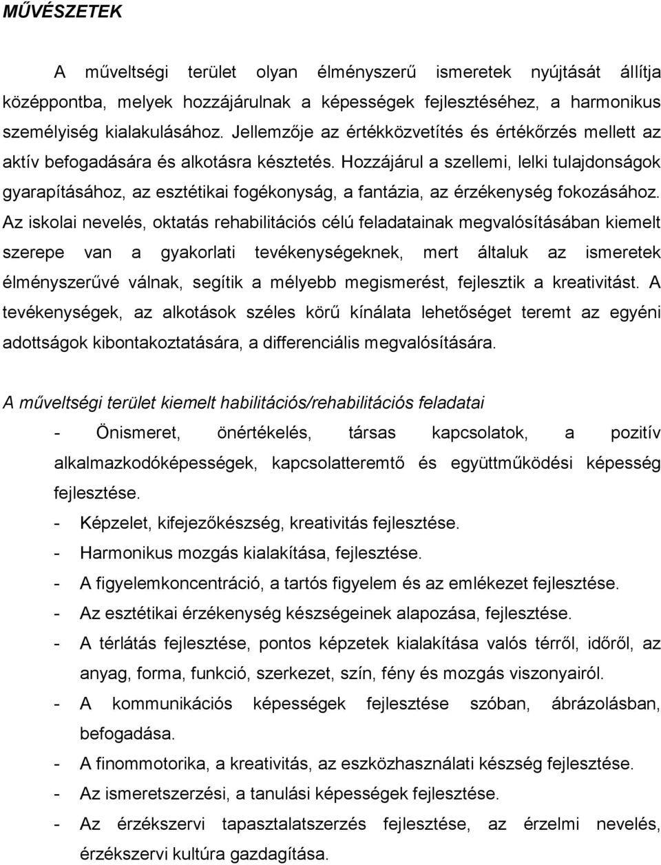 Hozzájárul a szellemi, lelki tulajdonságok gyarapításához, az esztétikai fogékonyság, a fantázia, az érzékenység fokozásához.