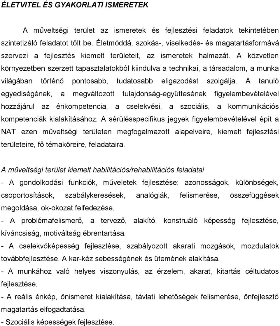 A közvetlen környezetben szerzett tapasztalatokból kiindulva a technikai, a társadalom, a munka világában történő pontosabb, tudatosabb eligazodást szolgálja.