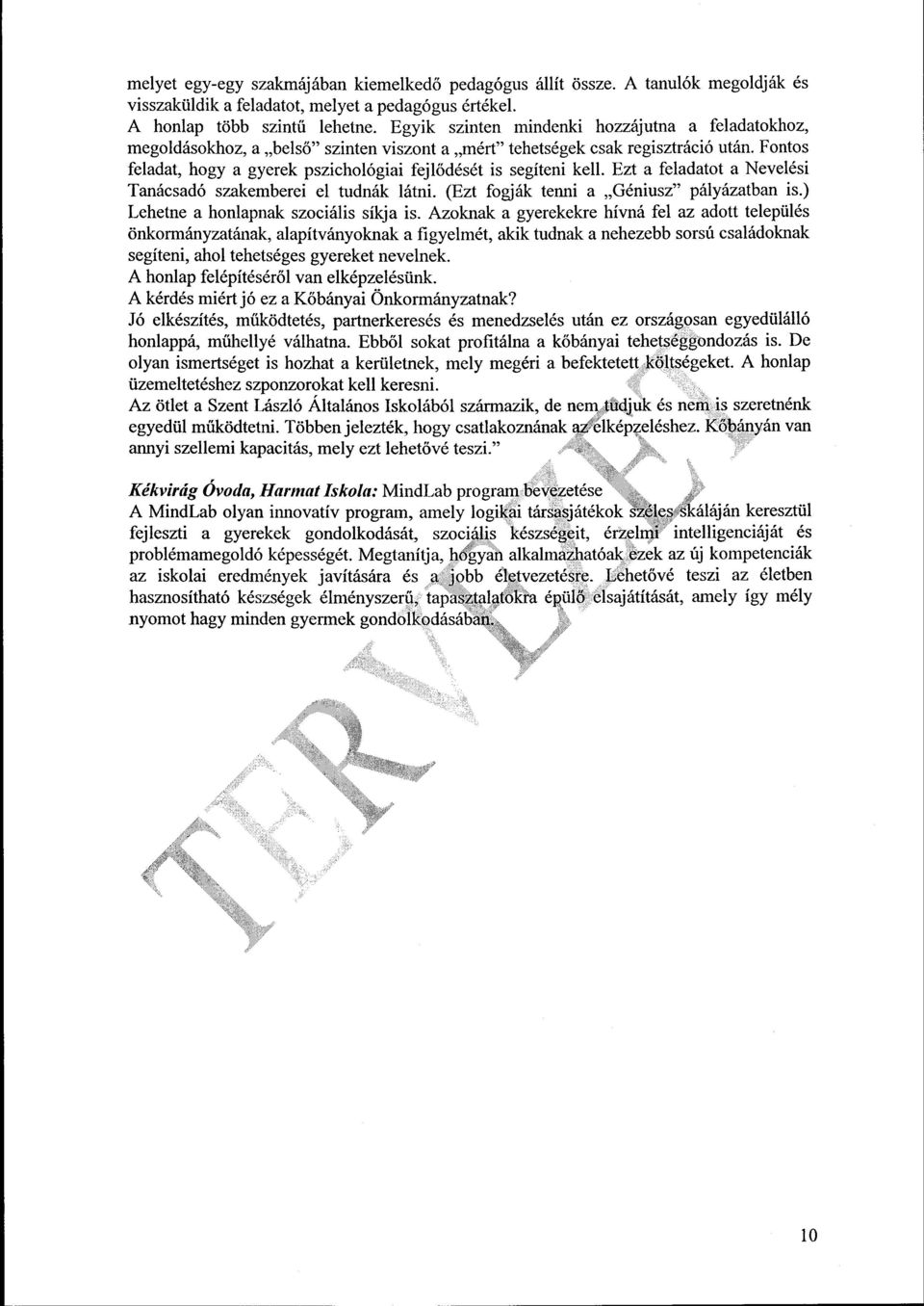 Fontos feladat, hogy a gyerek pszichológiai fejlődését is segíteni kell. Ezt a feladatot a Nevelési Tanácsadó szakemberei el tudnák látni. (Ezt fogják tenni a Géniusz" pályázatban is.