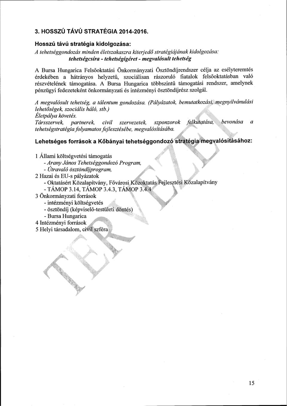 Önkormányzati Ösztöndíjrendszer célja az esélyteremtés érdekében a hátrányos helyzetű, szociálisan rászoruló fiatalok felsőoktatásban való részvételének támogatása.